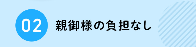 02 親御様の負担なし