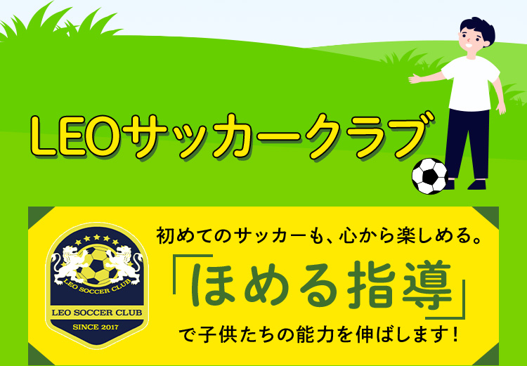 LEOサッカークラブ 初めてのサッカーも、心から楽しめる。「ほめる指導」で子供たちの能力を伸ばします！